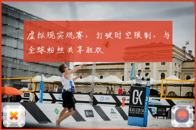 虚拟现实观赛，打破时空限制，与全球粉丝共享狂欢