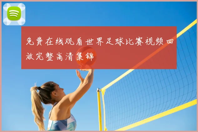 免费在线观看世界足球比赛视频回放完整高清集锦