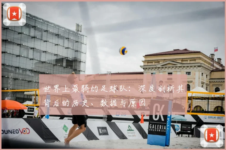 世界上最弱的足球队：深度剖析其背后的历史、数据与原因