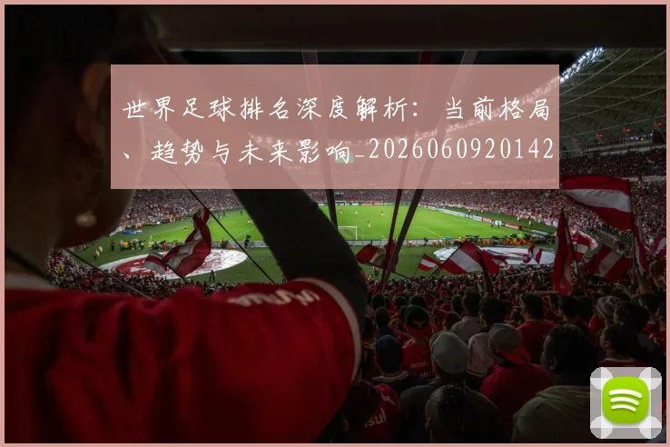 世界足球排名深度解析：当前格局、趋势与未来影响_20260609201429
